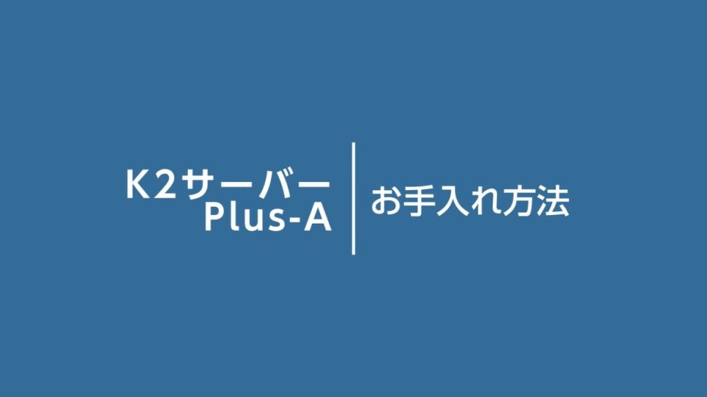 K2サーバーplus-A｜お手入れ方法