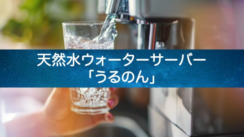 うるのんが選ばれるワケはコレだ！ 富士山の天然水が自宅に！